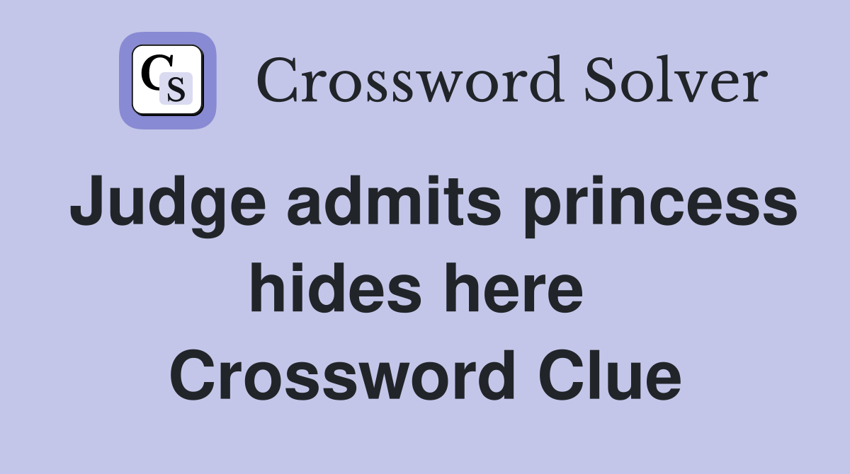 Judge admits princess hides here  Crossword Clue