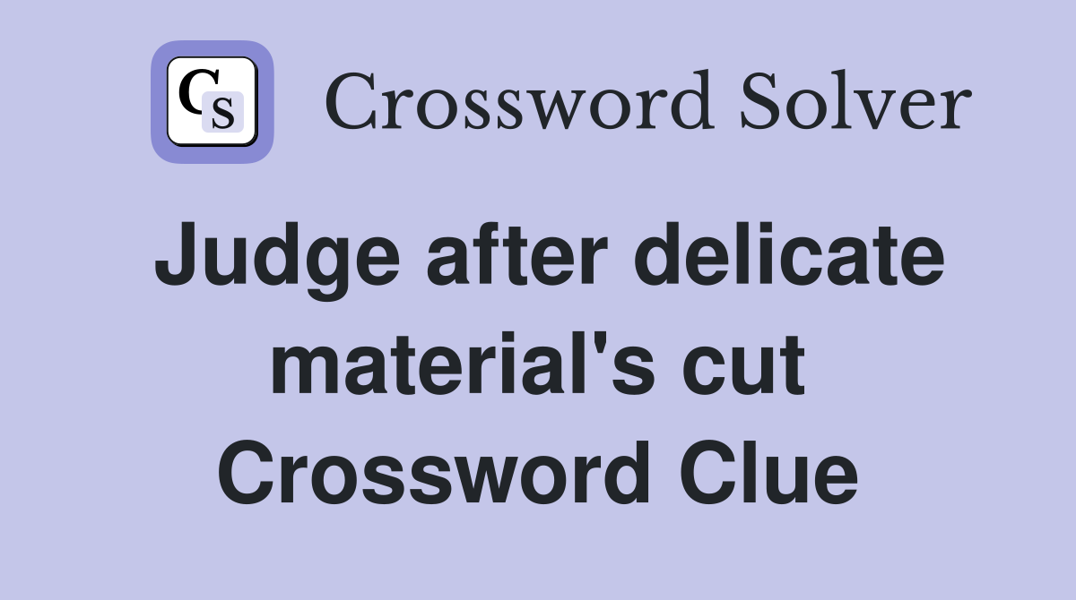 Judge after delicate material's cut Crossword Clue