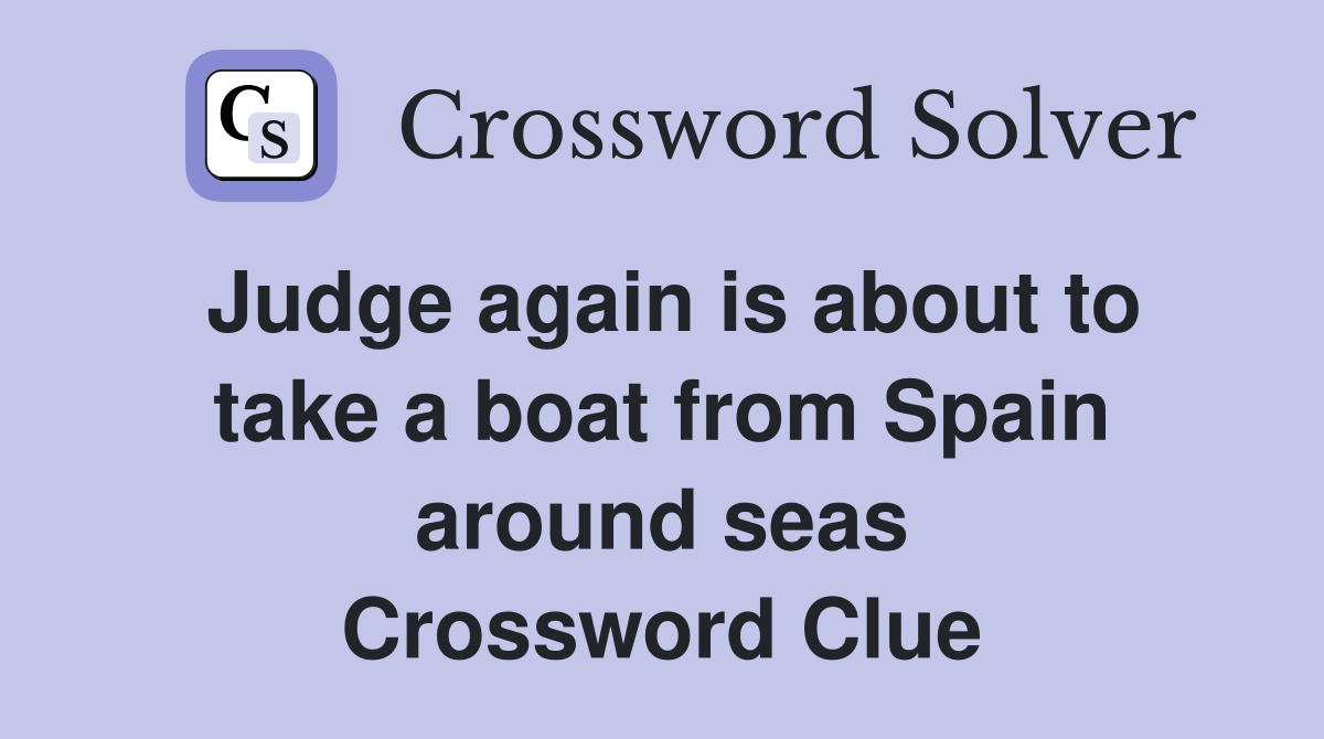 Judge again is about to take a boat from Spain around seas Crossword Clue
