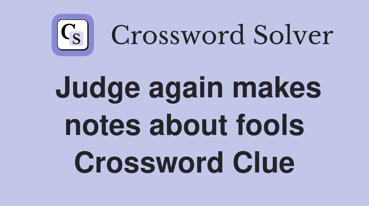 Judge again makes notes about fools Crossword Clue
