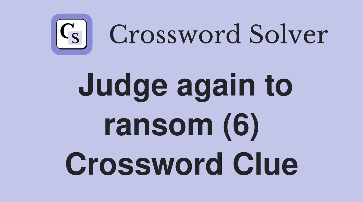 Judge again to ransom (6) Crossword Clue