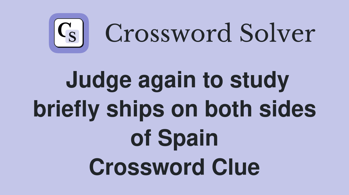 Judge again to study briefly ships on both sides of Spain Crossword Clue