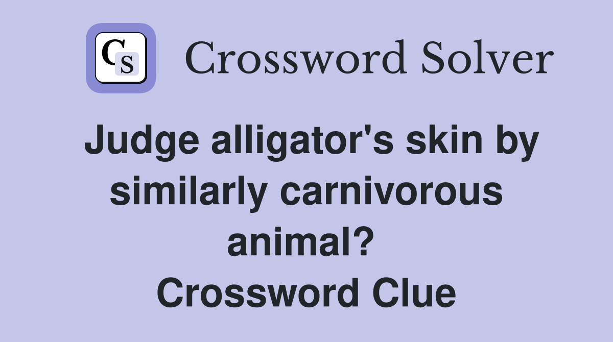 Judge alligator's skin by similarly carnivorous animal?  Crossword Clue