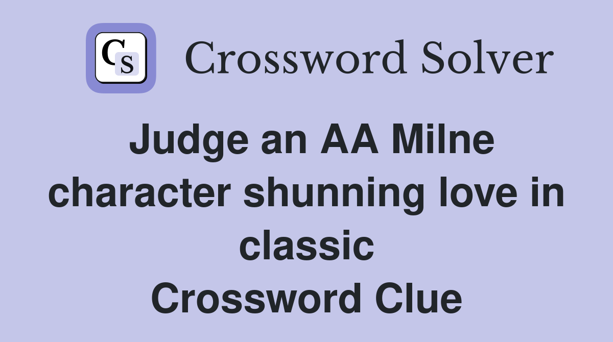 Judge an AA Milne character shunning love in classic Crossword Clue