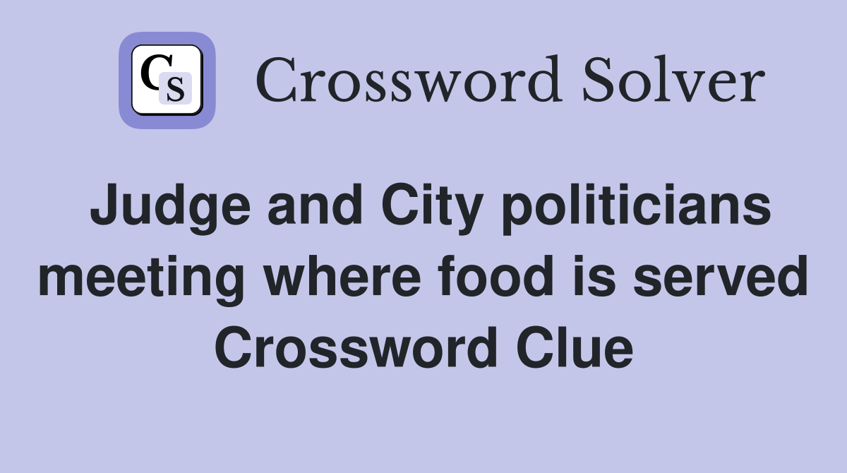 Judge and City politicians meeting where food is served Crossword Clue