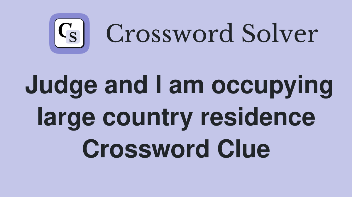 Judge and I am occupying large country residence Crossword Clue