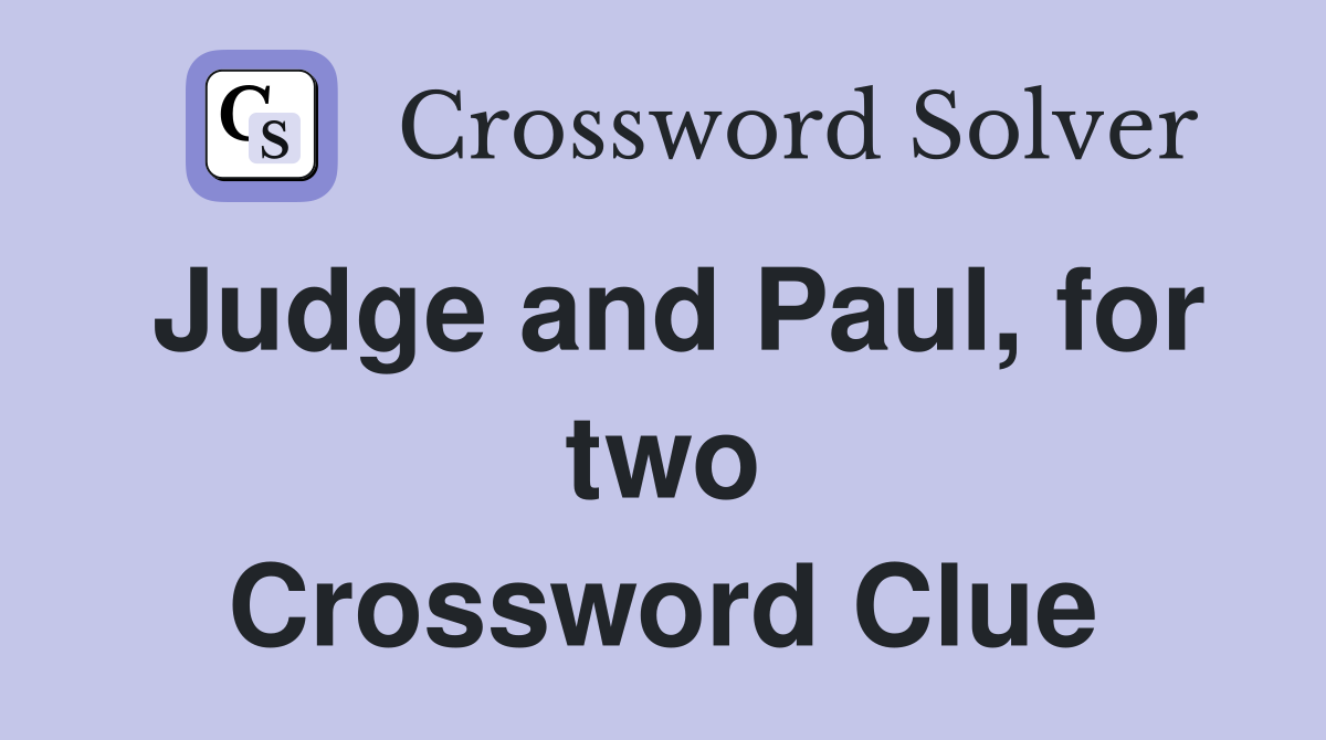 Judge and Paul, for two Crossword Clue