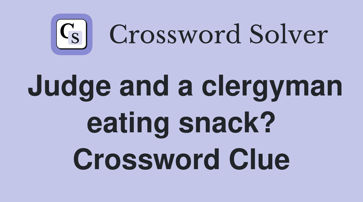 Judge and a clergyman eating snack? Crossword Clue