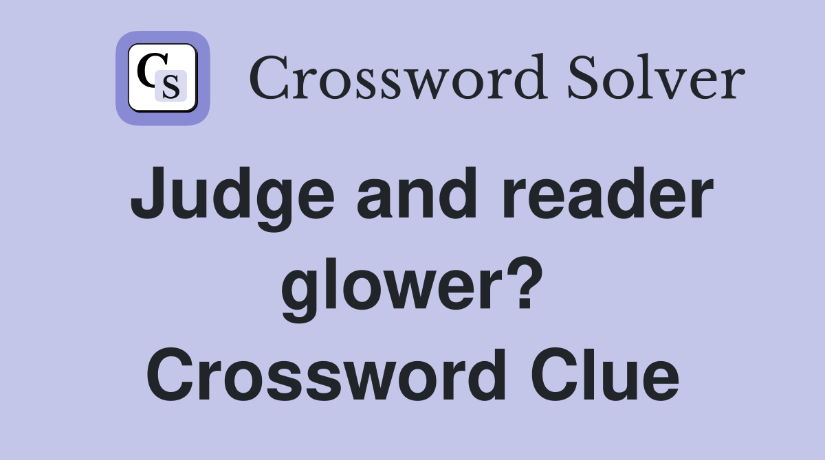 Judge and reader glower? Crossword Clue