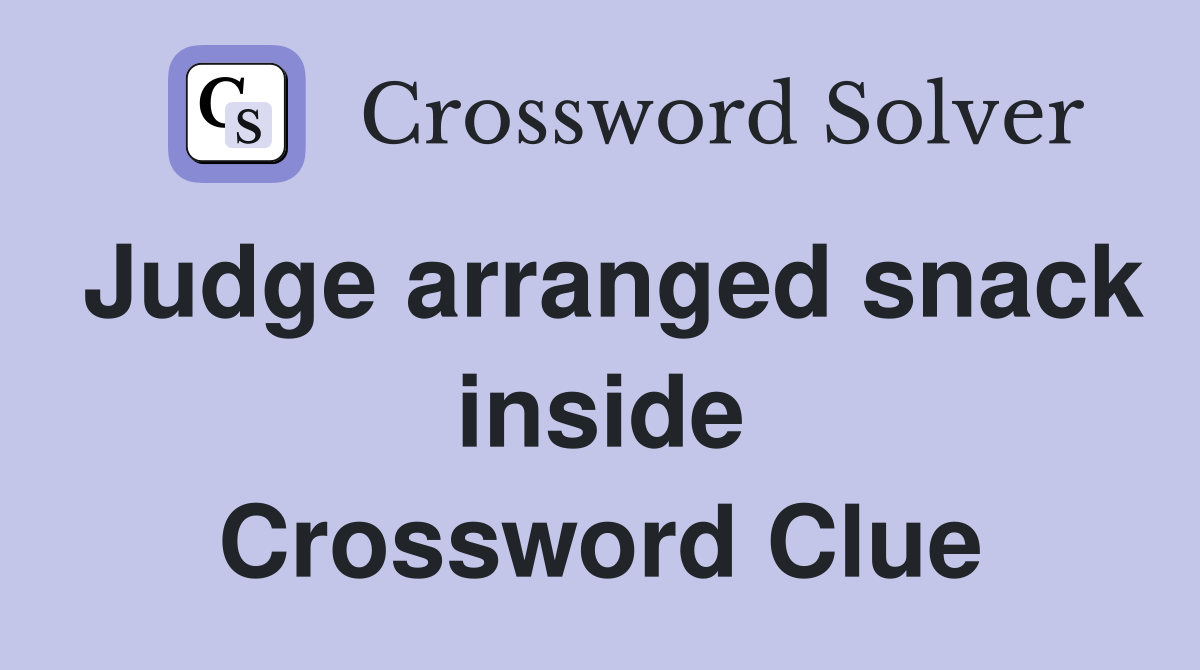Judge arranged snack inside Crossword Clue