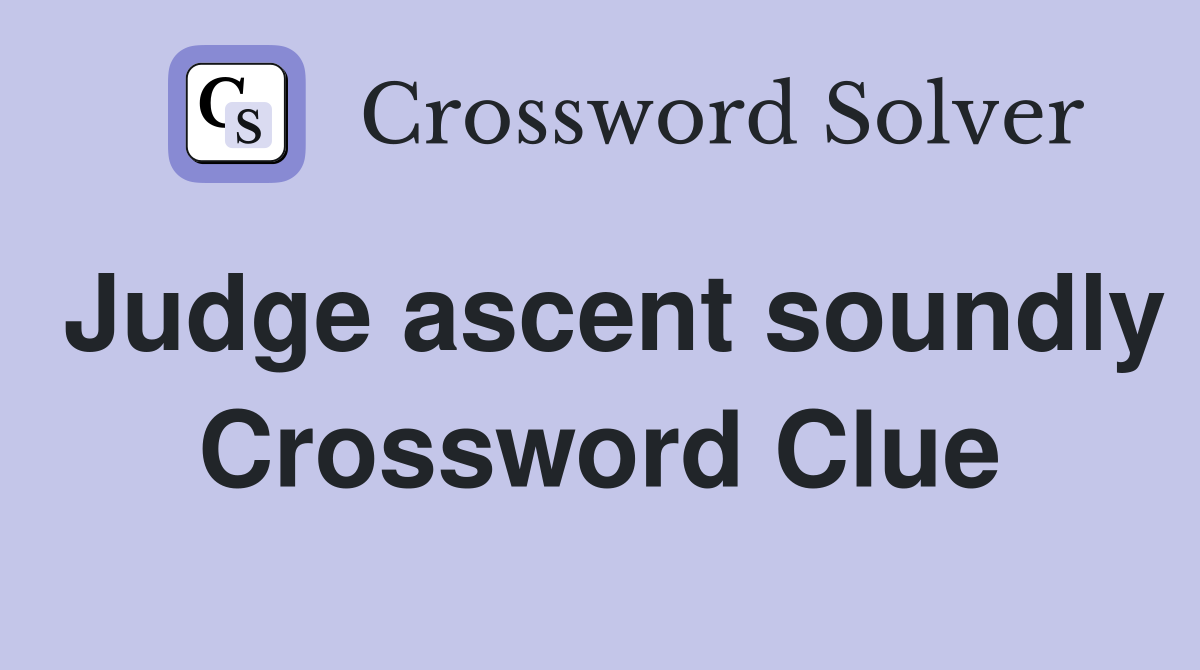Judge ascent soundly Crossword Clue