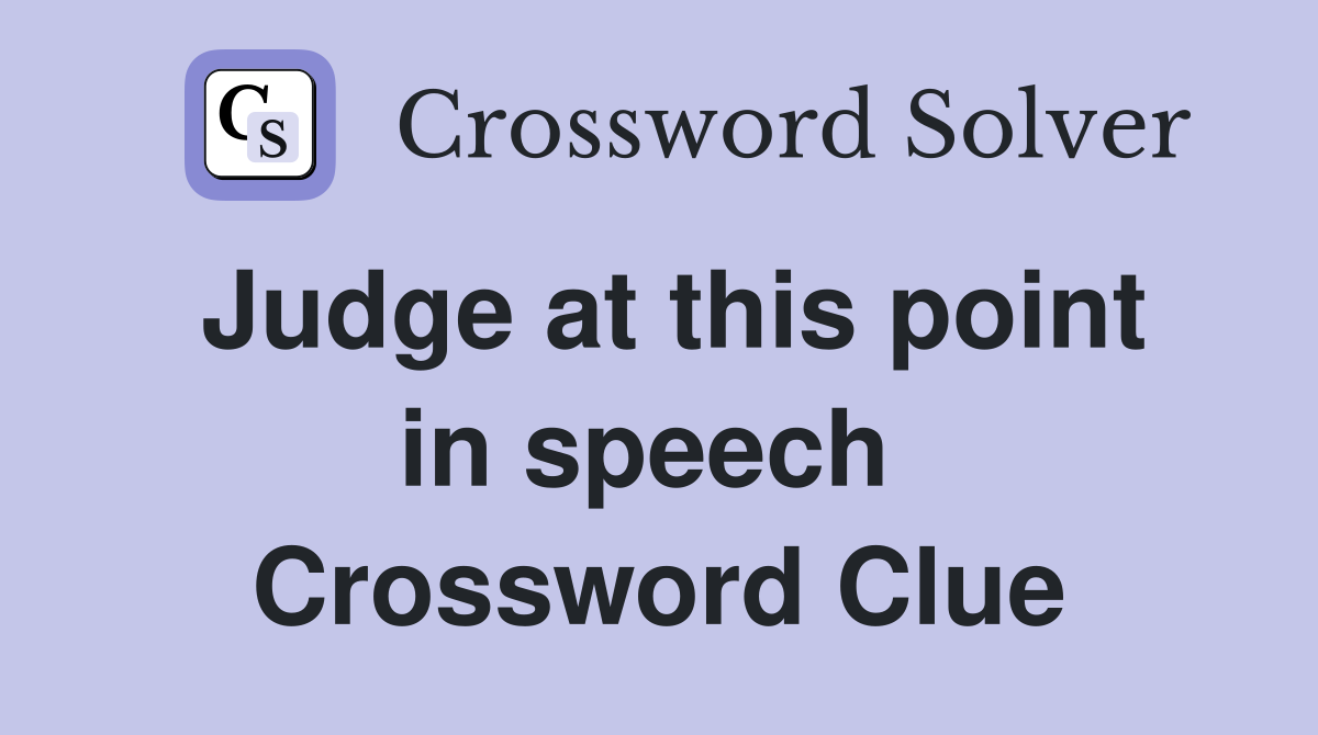 Judge at this point in speech  Crossword Clue