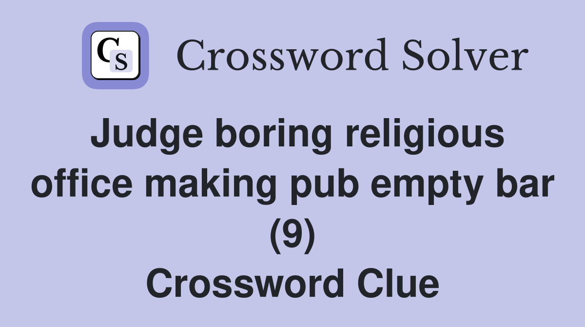 Judge boring religious office making pub empty bar (9) Crossword Clue