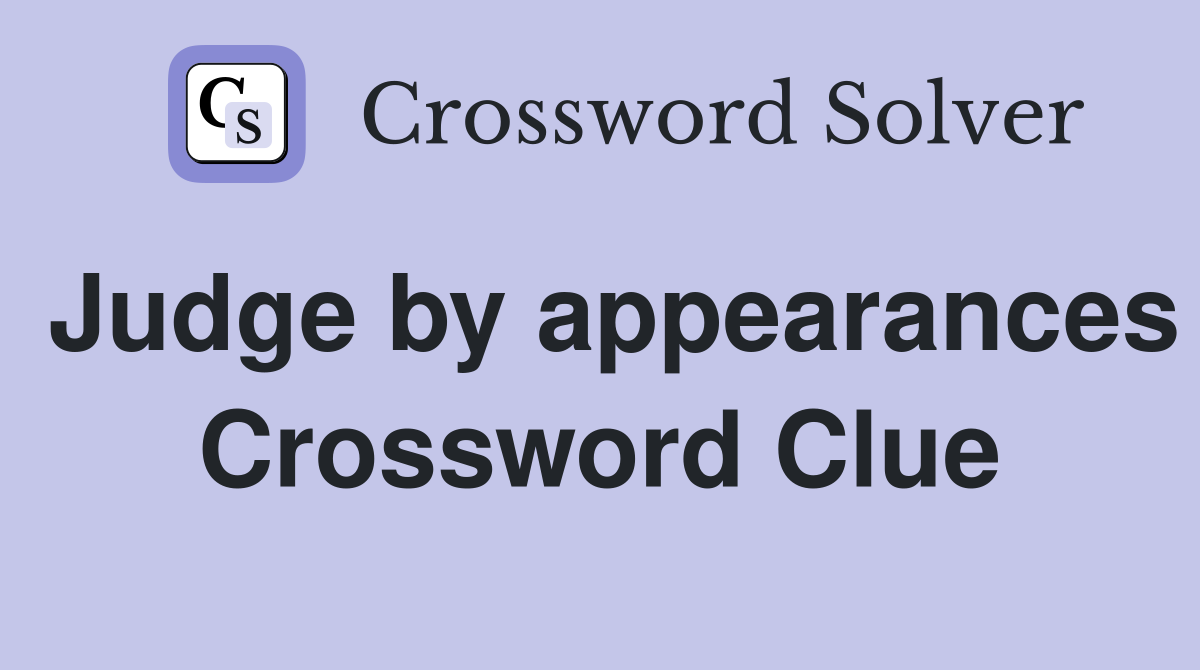 Judge by appearances Crossword Clue