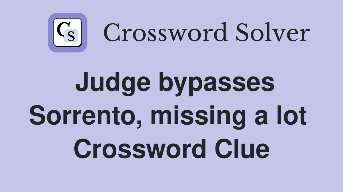 Judge bypasses Sorrento, missing a lot  Crossword Clue