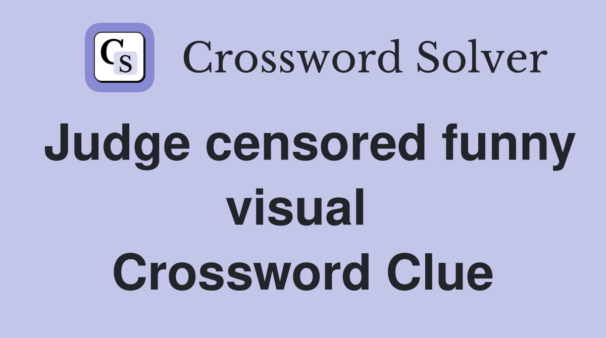 Judge censored funny visual  Crossword Clue