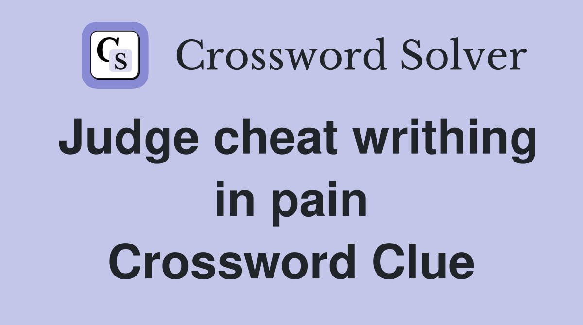 Judge cheat writhing in pain Crossword Clue