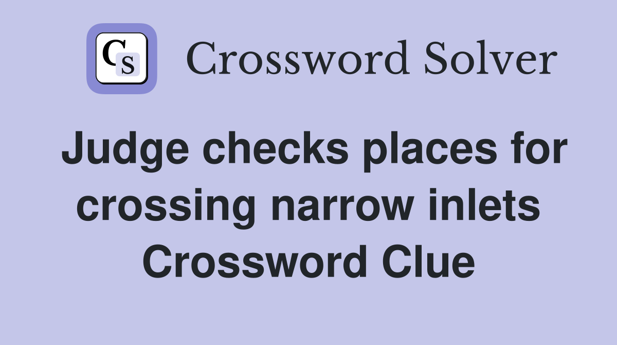 Judge checks places for crossing narrow inlets Crossword Clue