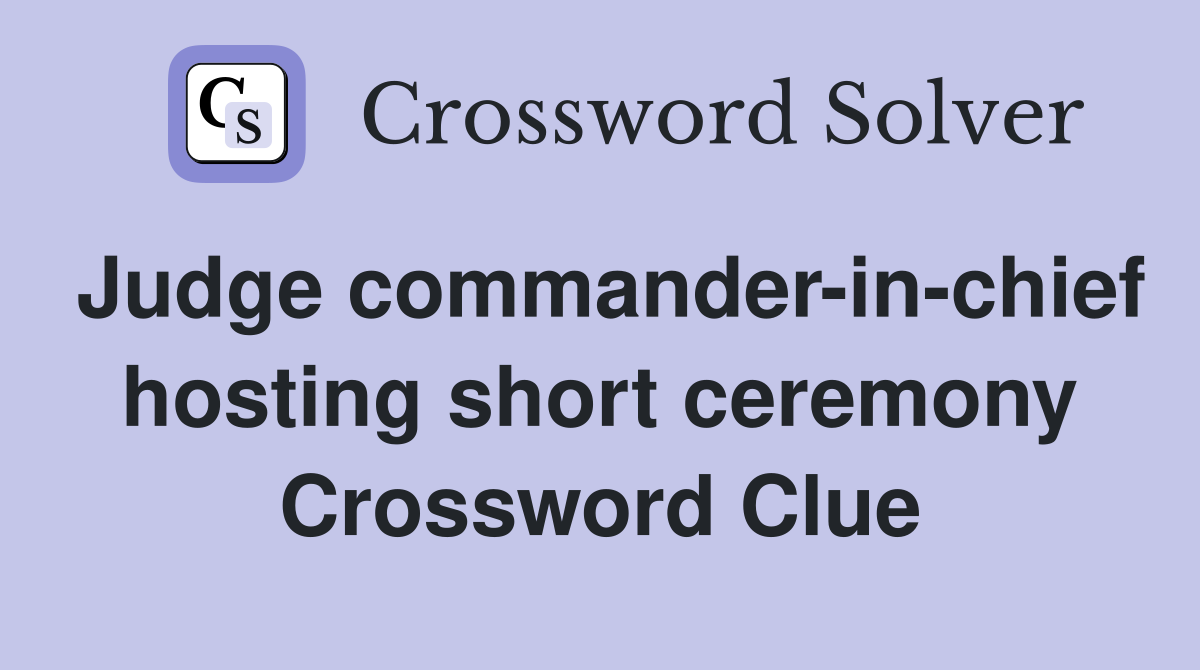 Judge commander-in-chief hosting short ceremony Crossword Clue