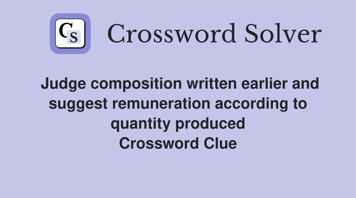Judge composition written earlier and suggest remuneration according to quantity produced Crossword Clue