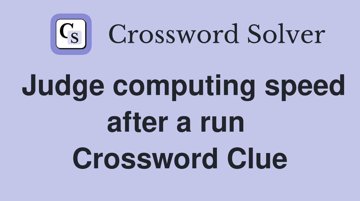 Judge computing speed after a run  Crossword Clue