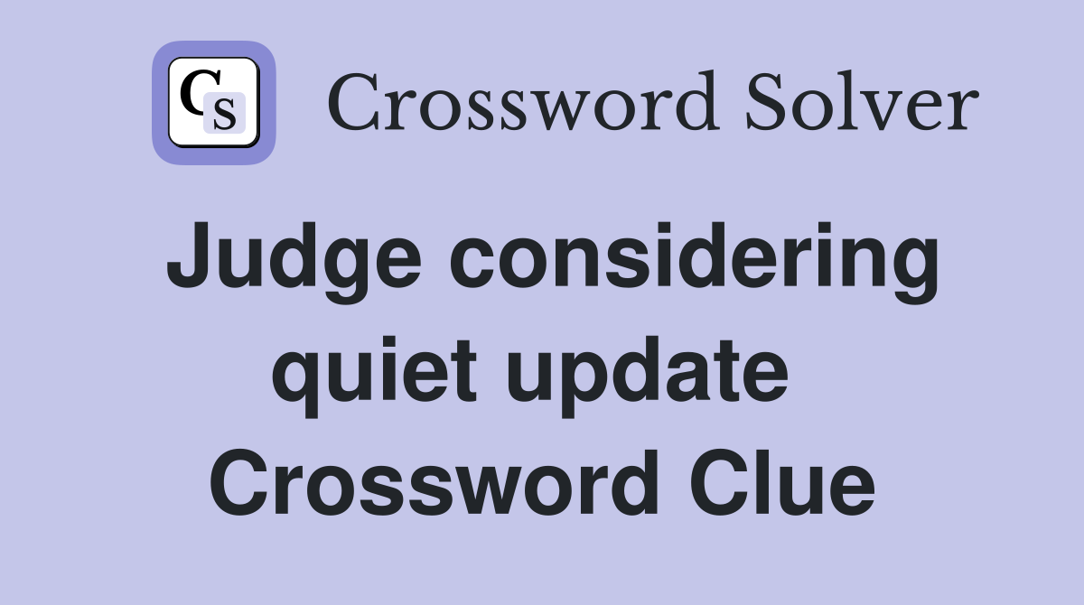 Judge considering quiet update  Crossword Clue