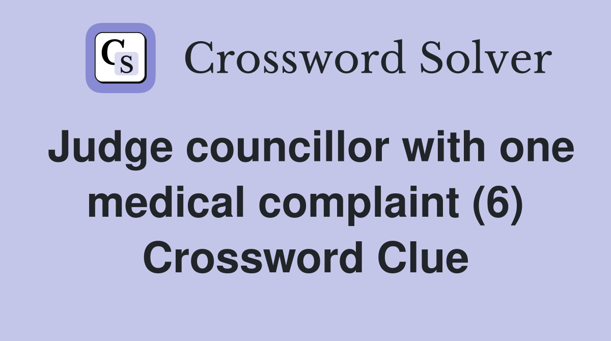 Judge councillor with one medical complaint (6) Crossword Clue