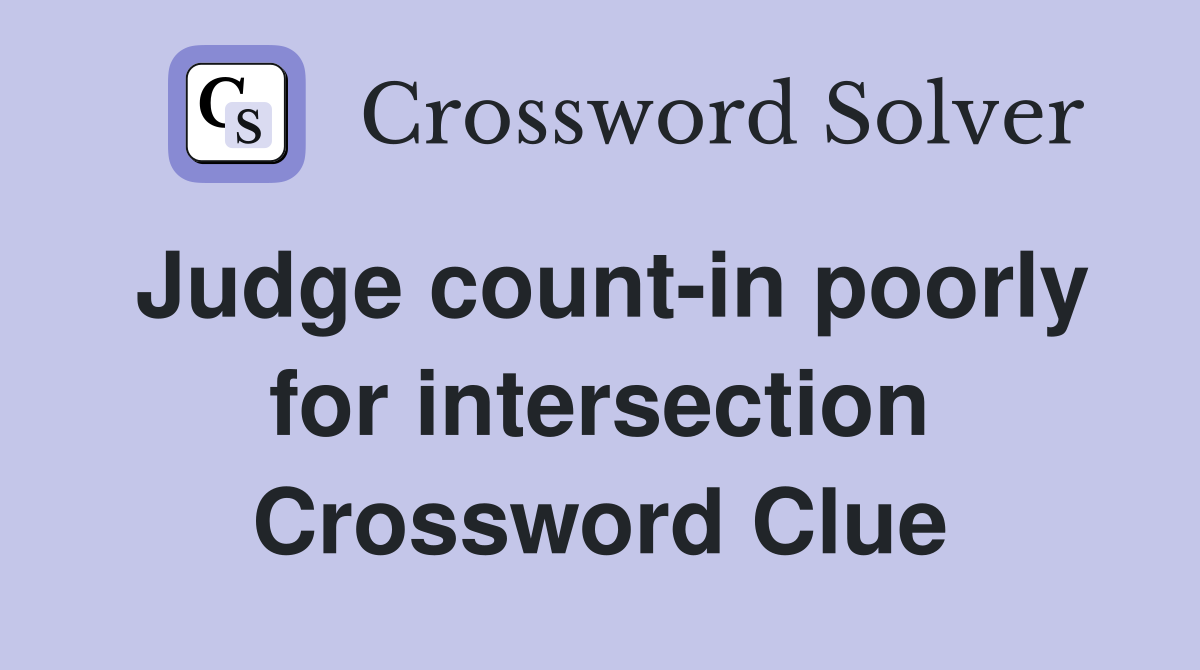 Judge count-in poorly for intersection Crossword Clue