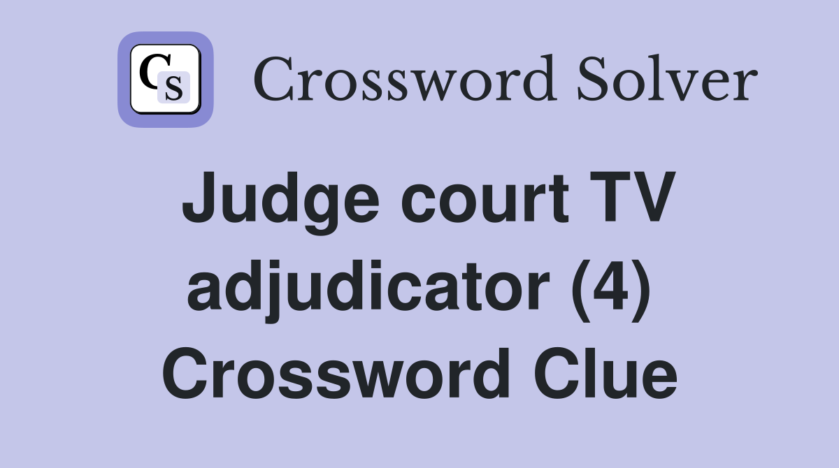 Judge court TV adjudicator (4) Crossword Clue