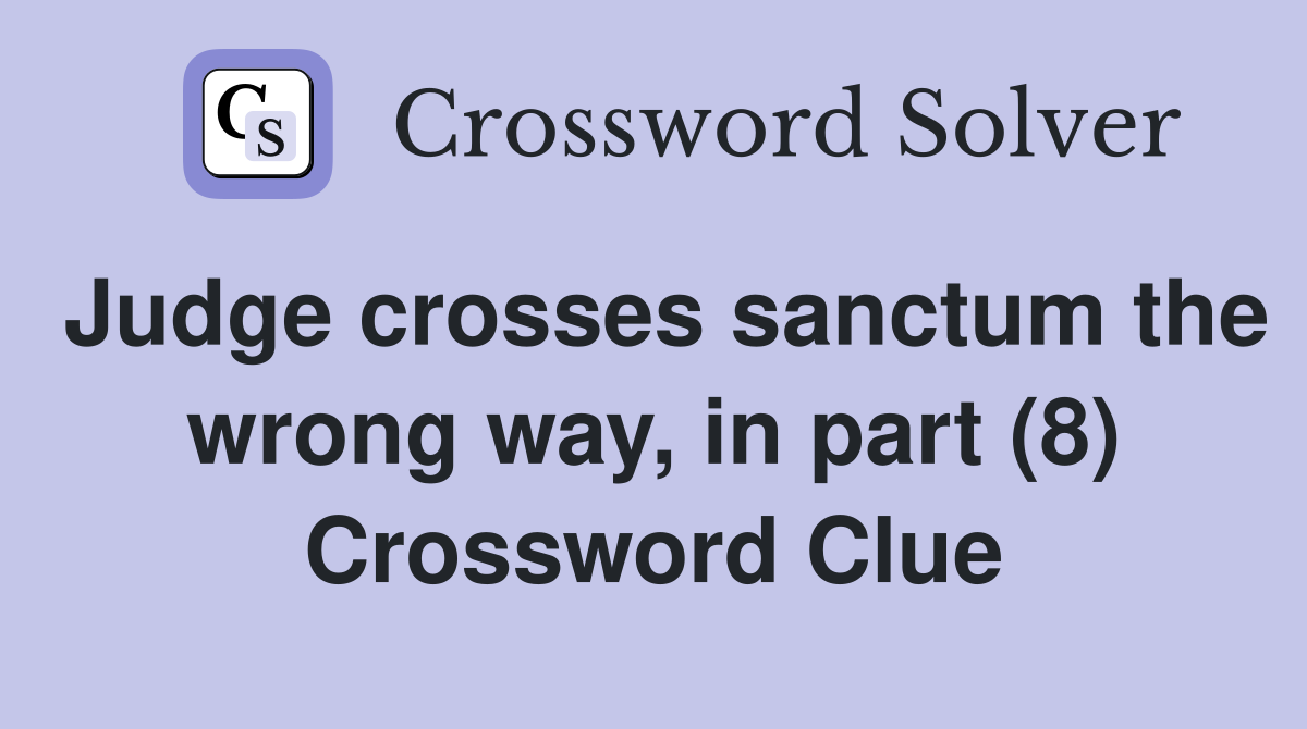Judge crosses sanctum the wrong way, in part (8) Crossword Clue