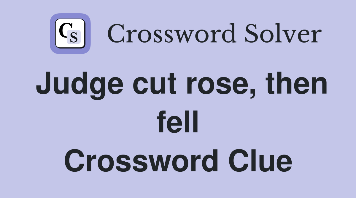 Judge cut rose, then fell Crossword Clue