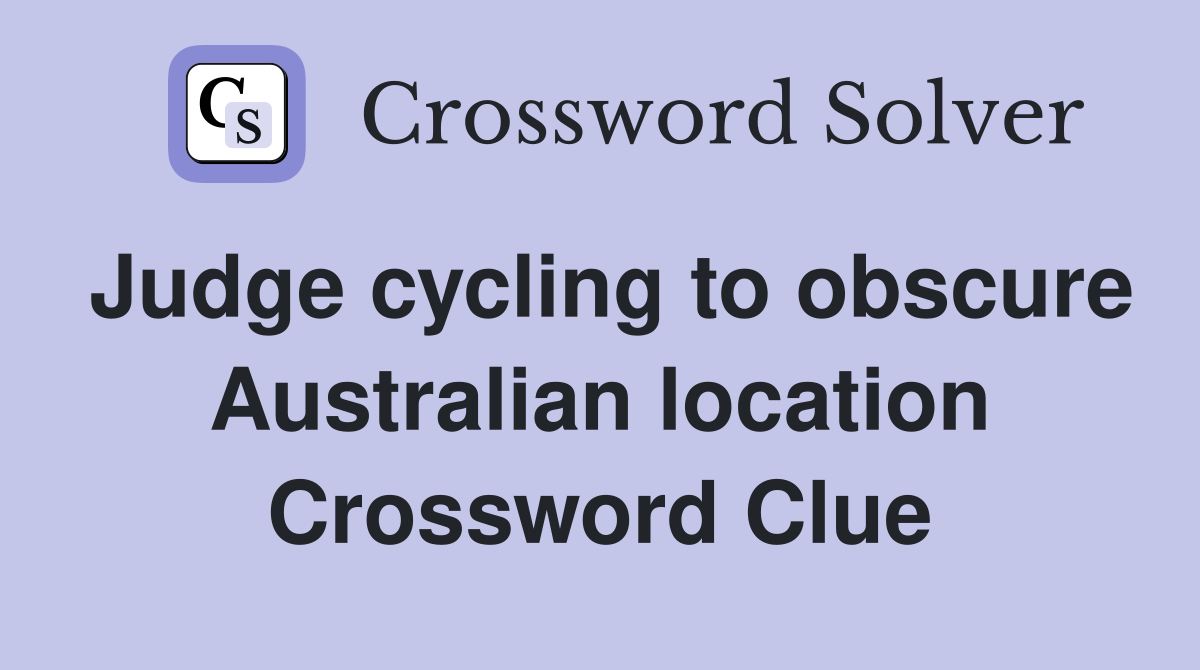 Judge cycling to obscure Australian location Crossword Clue