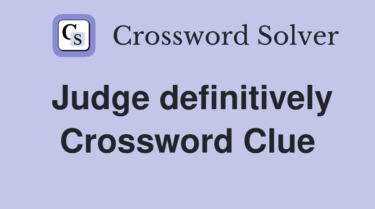 Judge definitively Crossword Clue