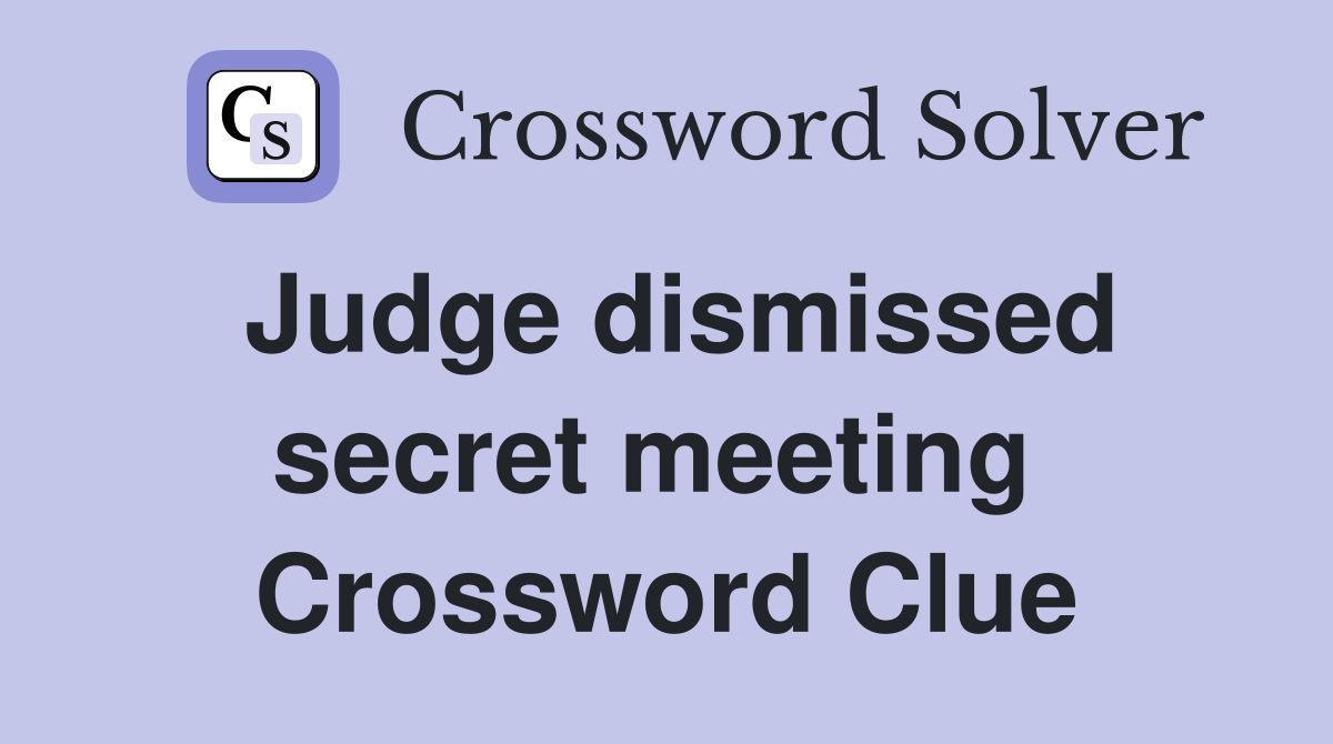 Judge dismissed secret meeting  Crossword Clue