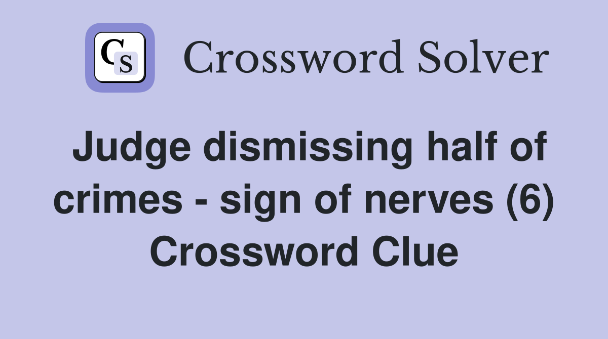 Judge dismissing half of crimes - sign of nerves (6) Crossword Clue