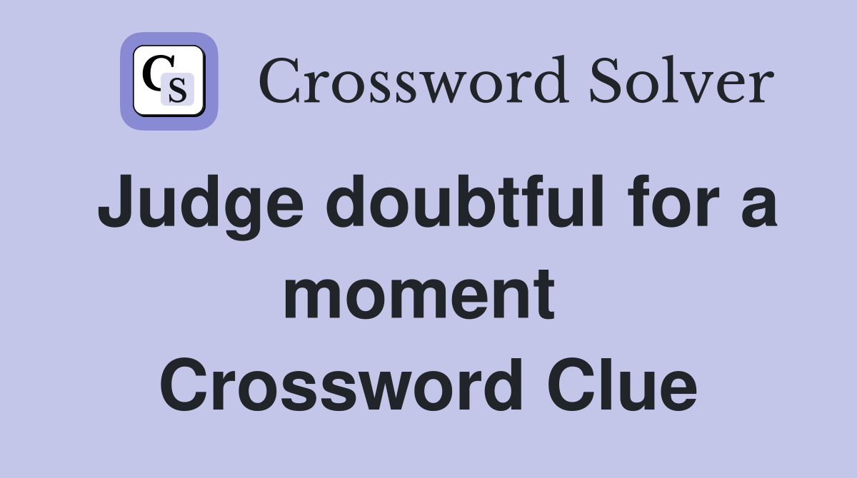 Judge doubtful for a moment  Crossword Clue