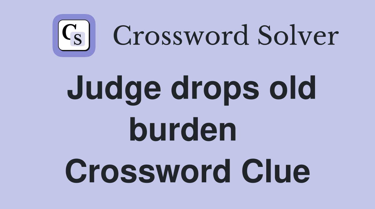 Judge drops old burden  Crossword Clue