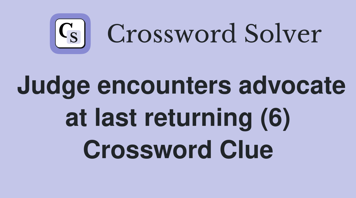 Judge encounters advocate at last returning (6) Crossword Clue