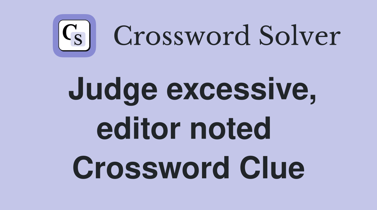 Judge excessive, editor noted  Crossword Clue