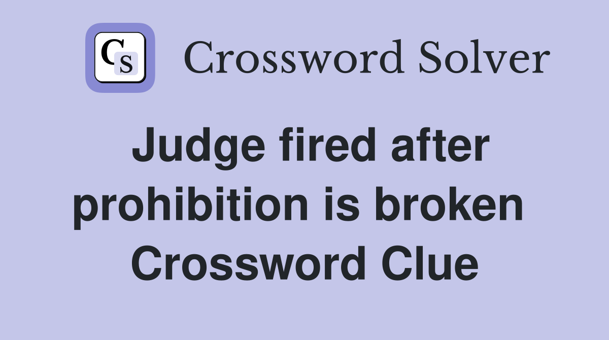 Judge fired after prohibition is broken  Crossword Clue