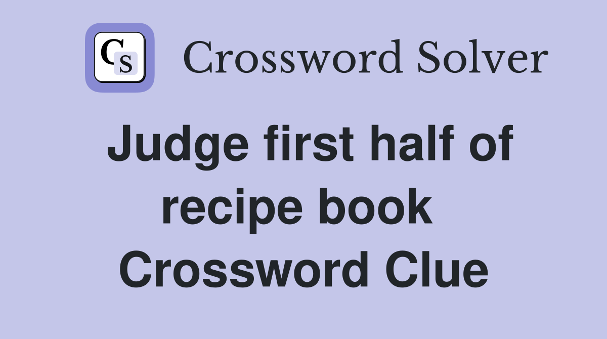 Judge first half of recipe book  Crossword Clue
