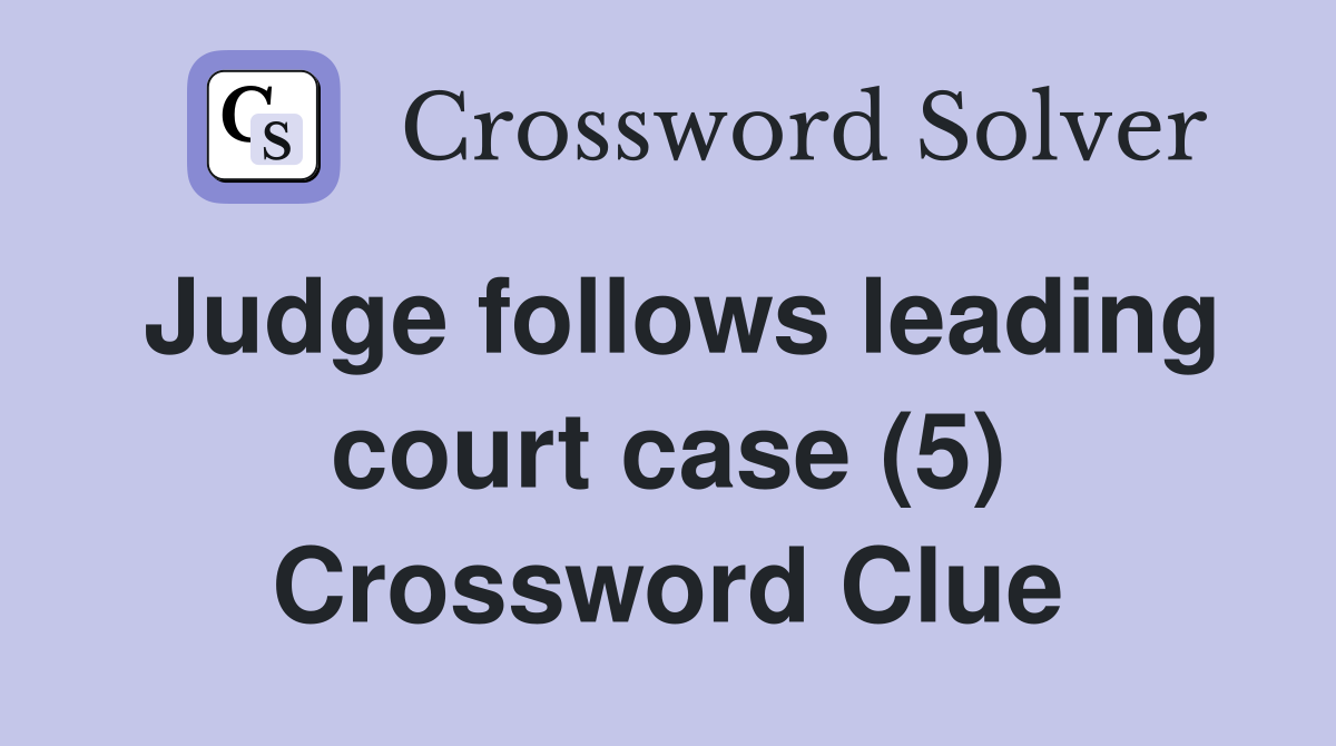 Judge follows leading court case (5) Crossword Clue