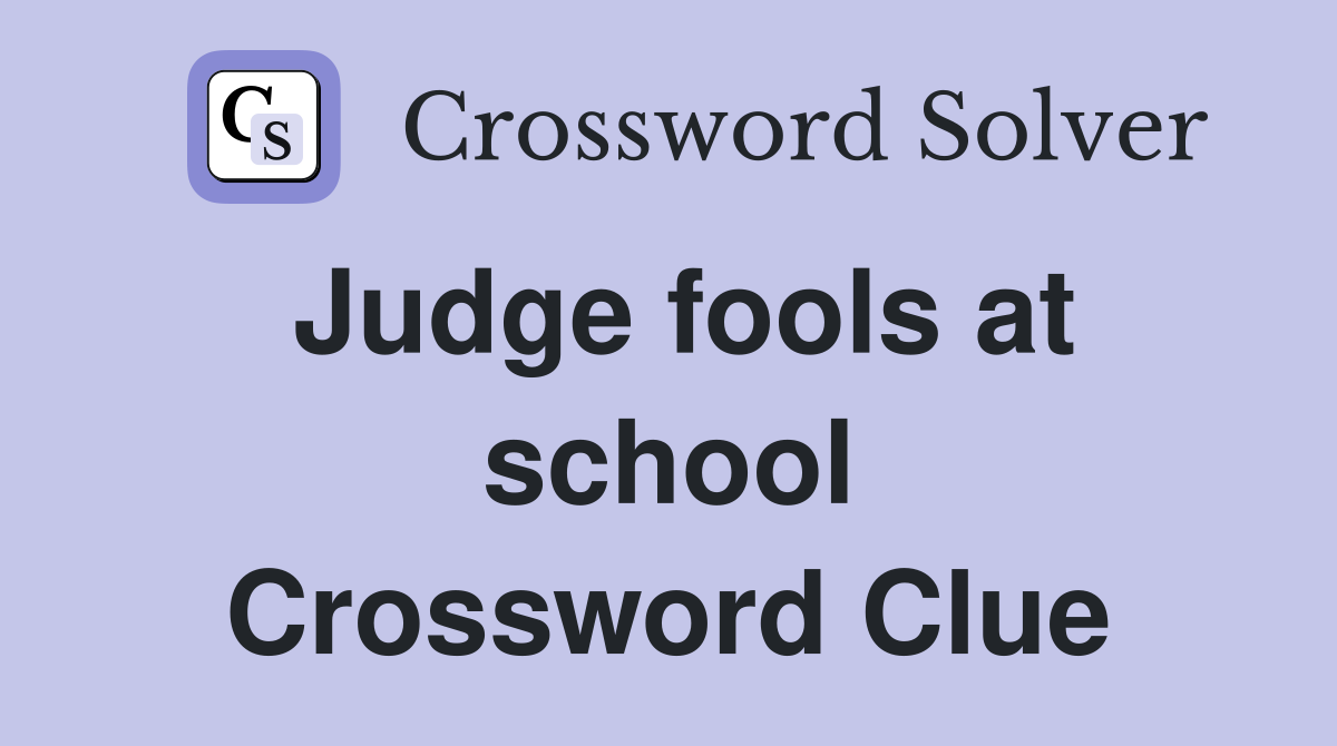 Judge fools at school Crossword Clue