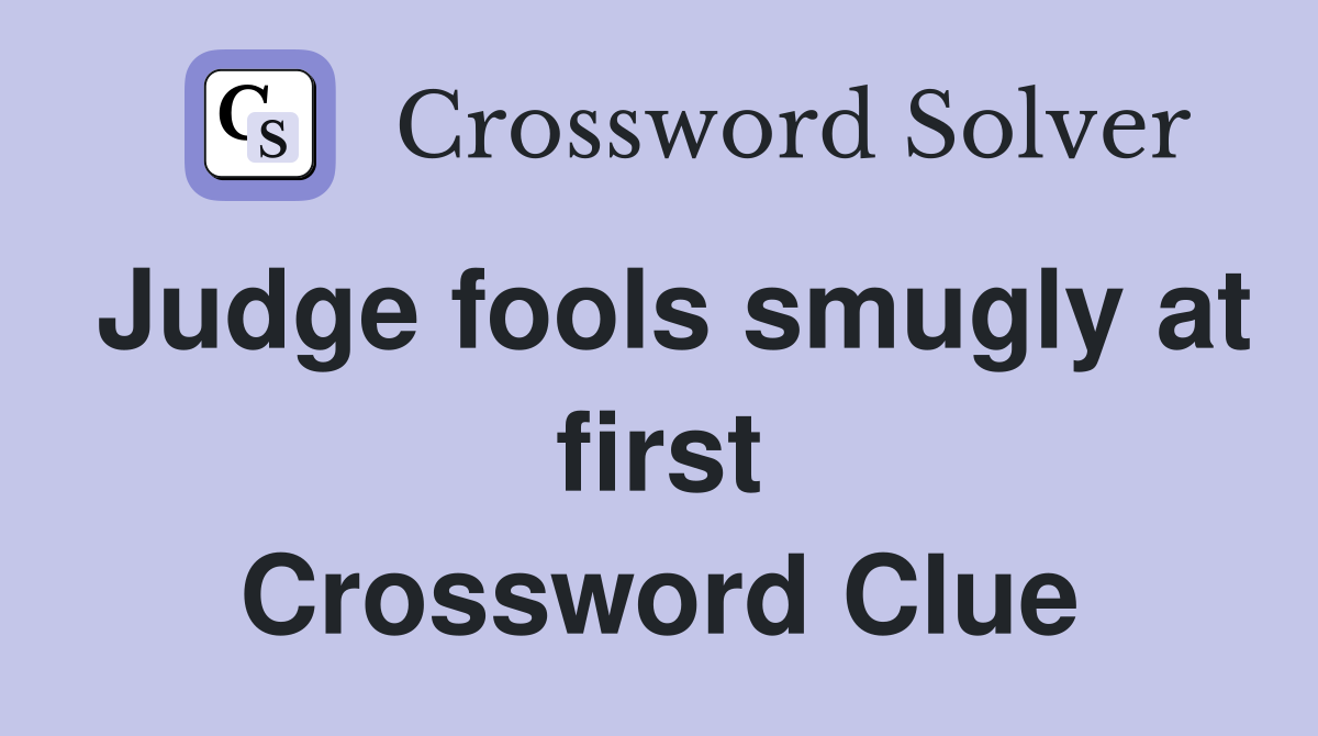Judge fools smugly at first Crossword Clue