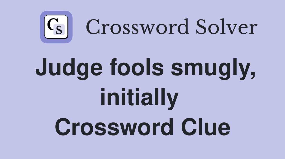 Judge fools smugly, initially  Crossword Clue