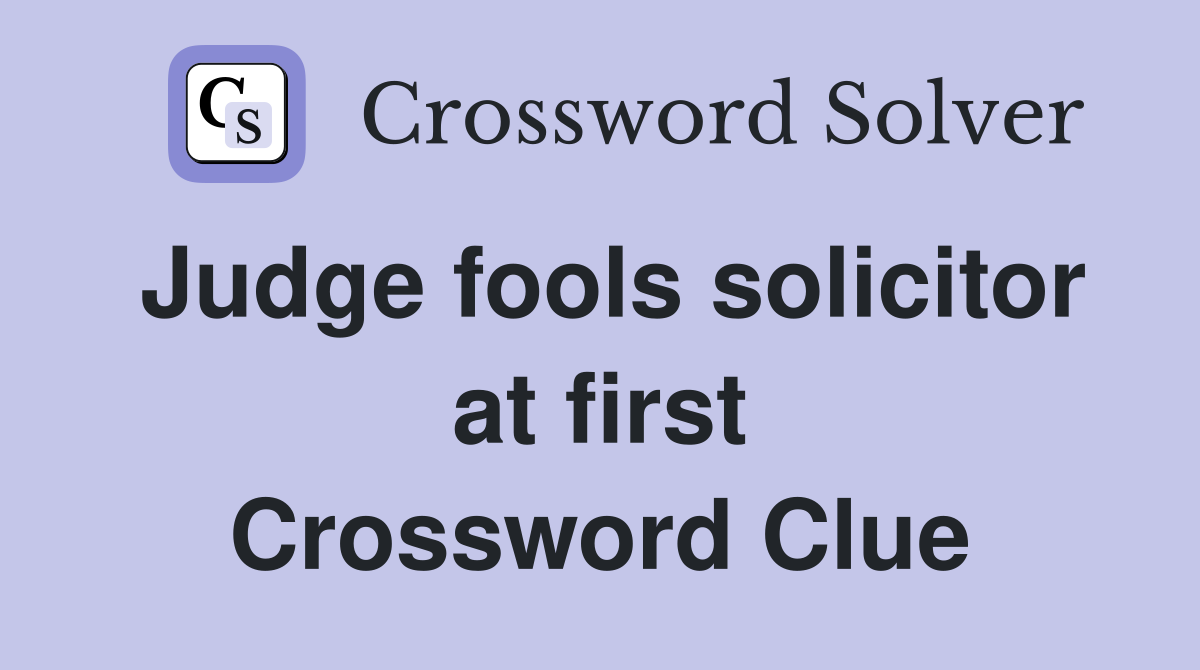 Judge fools solicitor at first Crossword Clue
