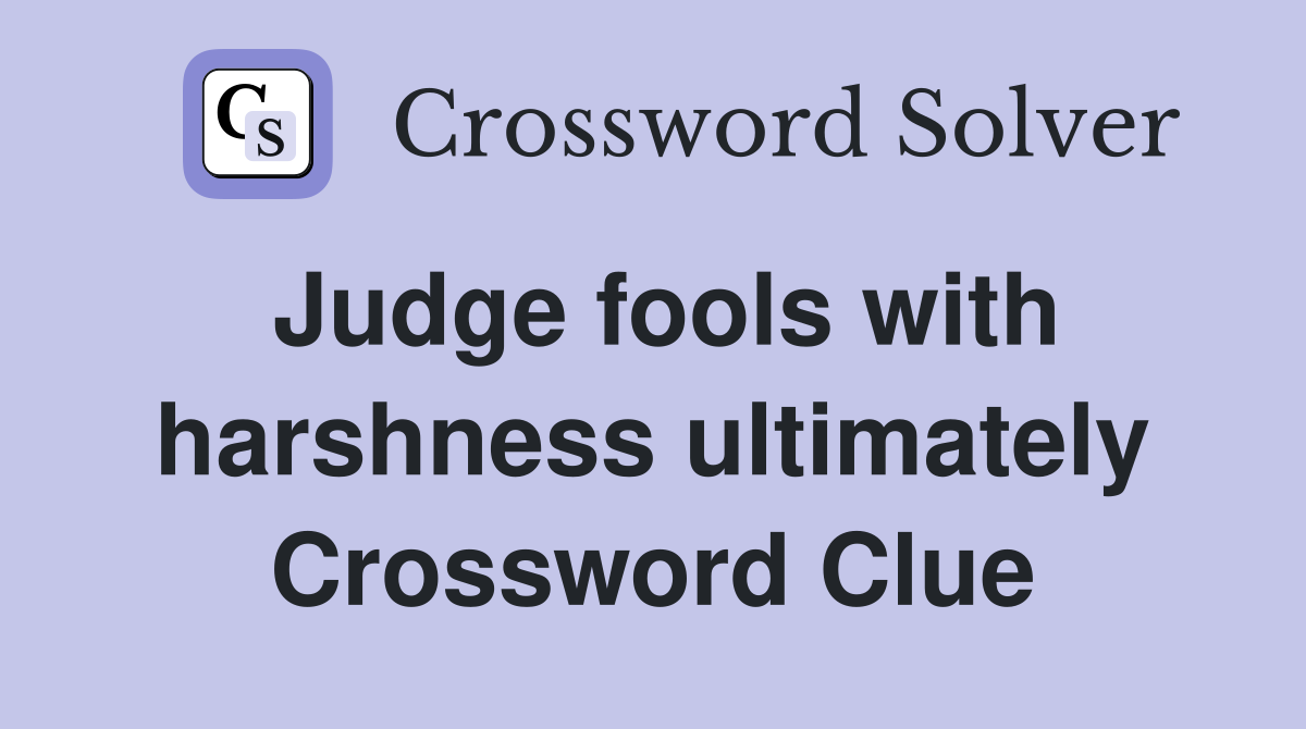 Judge fools with harshness ultimately Crossword Clue