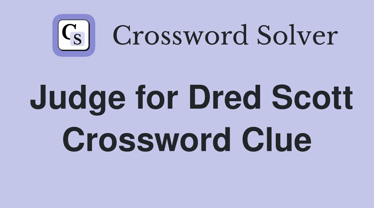 Judge for Dred Scott Crossword Clue