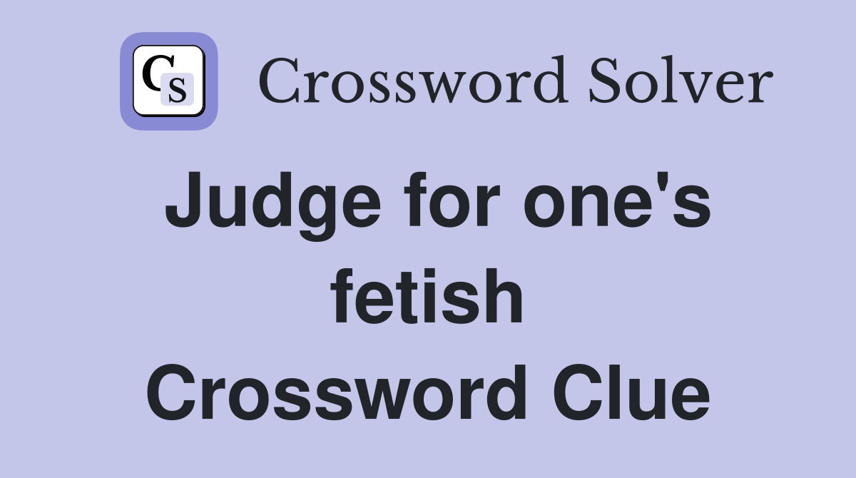 Judge for one's fetish Crossword Clue