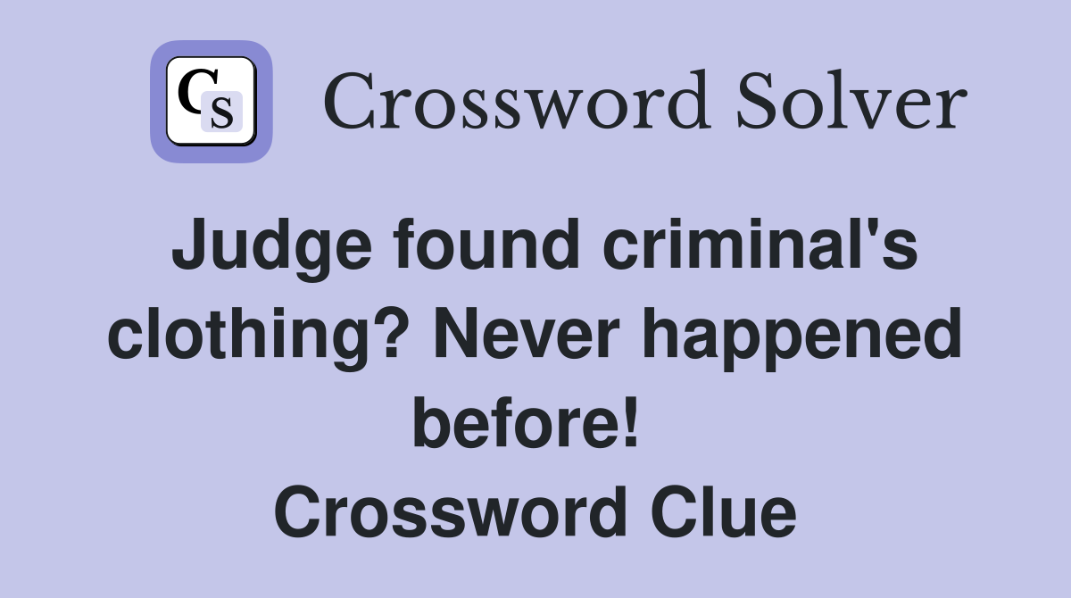 Judge found criminal's clothing? Never happened before!  Crossword Clue
